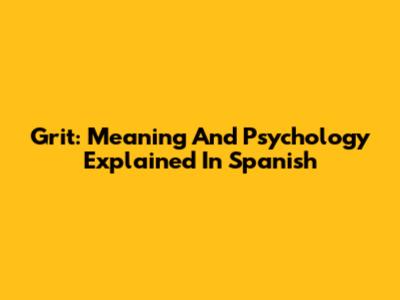 Grit: Meaning And Psychology Explained In Spanish