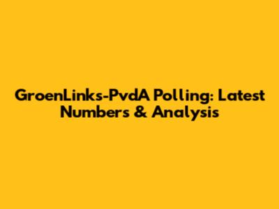 GroenLinks-PvdA Polling: Latest Numbers & Analysis