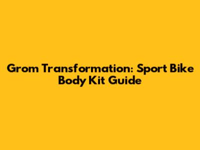 Grom Transformation: Sport Bike Body Kit Guide