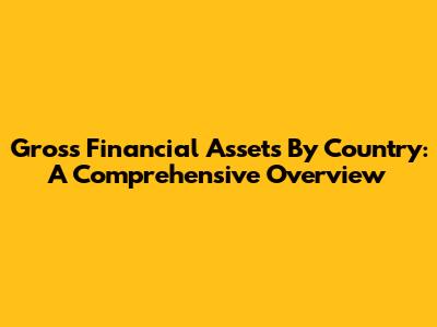 Gross Financial Assets By Country: A Comprehensive Overview