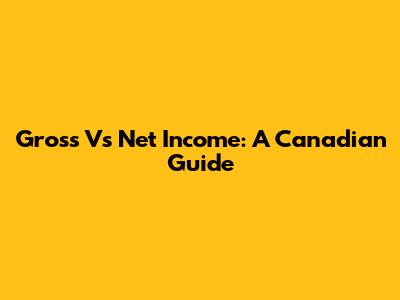 Gross Vs Net Income: A Canadian Guide