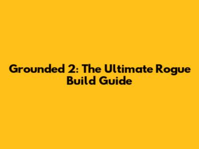 Grounded 2: The Ultimate Rogue Build Guide