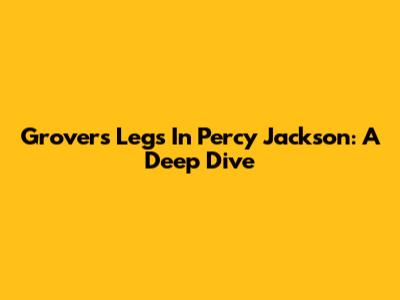 Grover's Legs In Percy Jackson: A Deep Dive