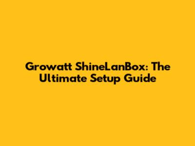Growatt ShineLanBox: The Ultimate Setup Guide
