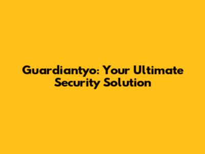 Guardiantyo: Your Ultimate Security Solution