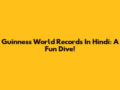 Guinness World Records In Hindi: A Fun Dive!