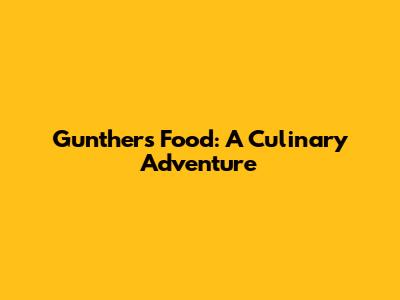 Gunther's Food: A Culinary Adventure