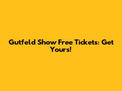 Gutfeld Show Free Tickets: Get Yours!