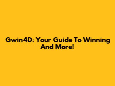 Gwin4D: Your Guide To Winning And More!