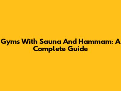 Gyms With Sauna And Hammam: A Complete Guide