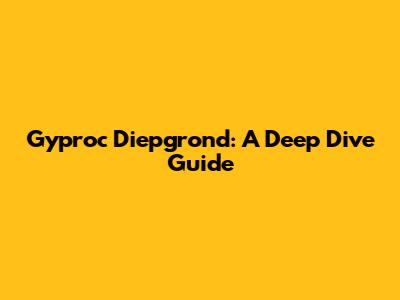 Gyproc Diepgrond: A Deep Dive Guide