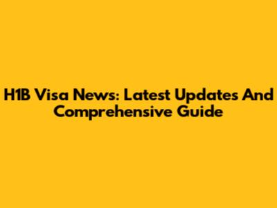 H1B Visa News: Latest Updates And Comprehensive Guide