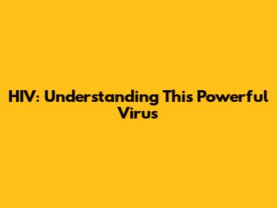 HIV: Understanding This Powerful Virus