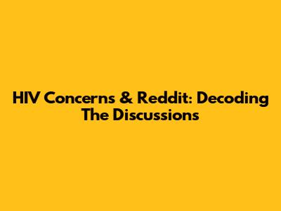 HIV Concerns & Reddit: Decoding The Discussions