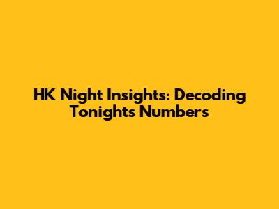 HK Night Insights: Decoding Tonight's Numbers