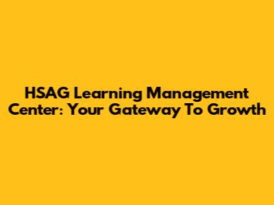 HSAG Learning Management Center: Your Gateway To Growth