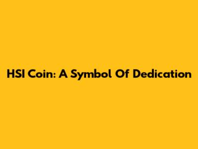 HSI Coin: A Symbol Of Dedication