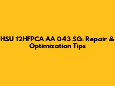 HSU 12HFPCA AA 043 SG: Repair & Optimization Tips