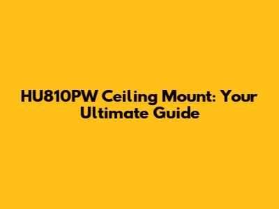 HU810PW Ceiling Mount: Your Ultimate Guide