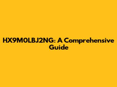 HX9M0LBJ2NG: A Comprehensive Guide