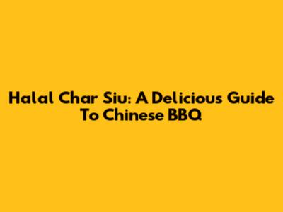 Halal Char Siu: A Delicious Guide To Chinese BBQ