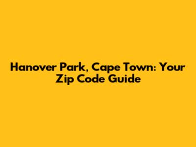 Hanover Park, Cape Town: Your Zip Code Guide
