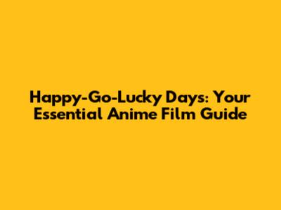Happy-Go-Lucky Days: Your Essential Anime Film Guide