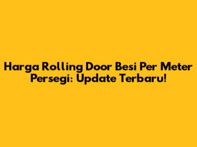 Harga Rolling Door Besi Per Meter Persegi: Update Terbaru!