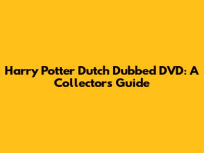 Harry Potter Dutch Dubbed DVD: A Collector's Guide