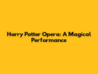 Harry Potter Opera: A Magical Performance