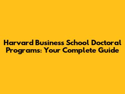 Harvard Business School Doctoral Programs: Your Complete Guide