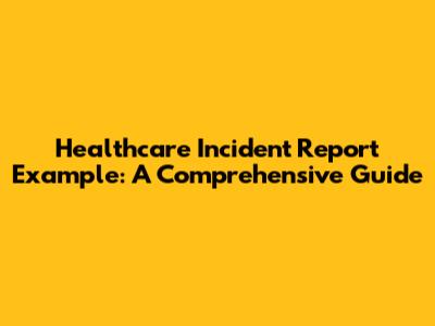 Healthcare Incident Report Example: A Comprehensive Guide