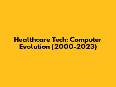 Healthcare Tech: Computer Evolution (2000-2023)