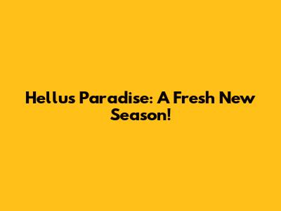 Hellu's Paradise: A Fresh New Season!