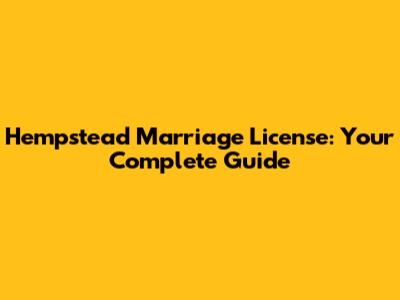Hempstead Marriage License: Your Complete Guide