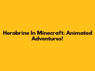 Herobrine In Minecraft: Animated Adventures!