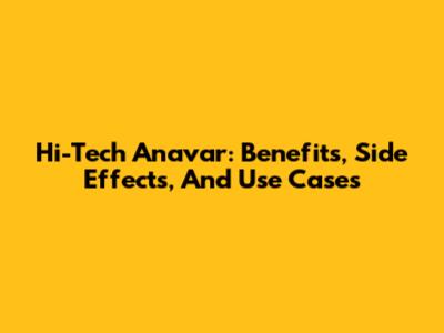 Hi-Tech Anavar: Benefits, Side Effects, And Use Cases