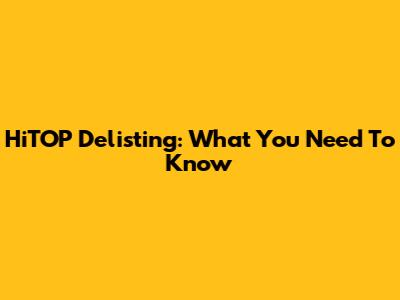 HiTOP Delisting: What You Need To Know