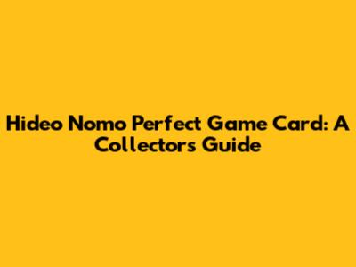 Hideo Nomo Perfect Game Card: A Collector's Guide