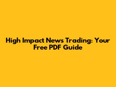 High Impact News Trading: Your Free PDF Guide