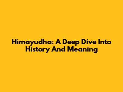 Himayudha: A Deep Dive Into History And Meaning