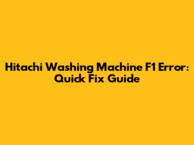 Hitachi Washing Machine F1 Error: Quick Fix Guide