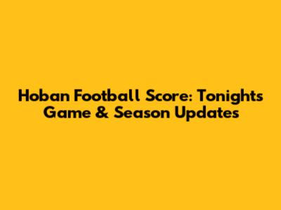 Hoban Football Score: Tonight's Game & Season Updates