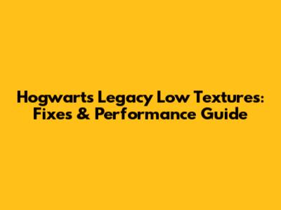 Hogwarts Legacy Low Textures: Fixes & Performance Guide
