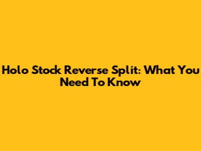 Holo Stock Reverse Split: What You Need To Know