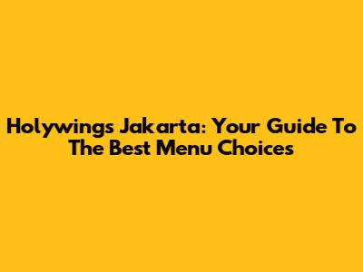 Holywings Jakarta: Your Guide To The Best Menu Choices