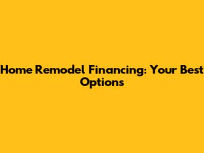 Home Remodel Financing: Your Best Options