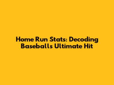 Home Run Stats: Decoding Baseball's Ultimate Hit