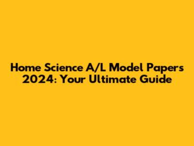 Home Science A/L Model Papers 2024: Your Ultimate Guide