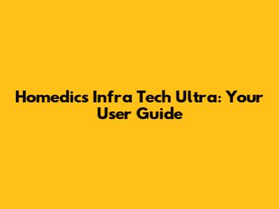 Homedics Infra Tech Ultra: Your User Guide